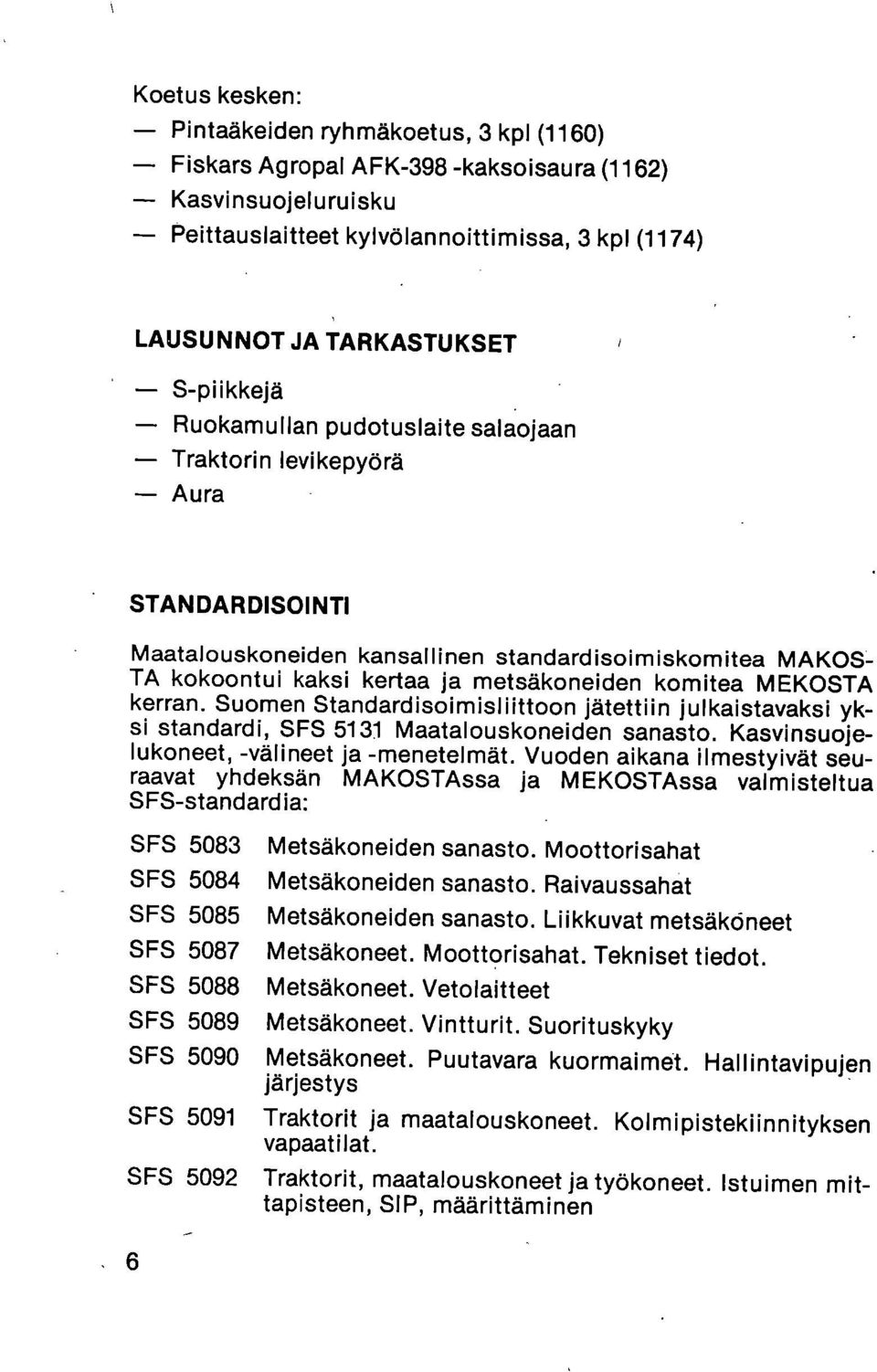 MEKOSTA kerran. Suomen Standardisoimisliittoon jätettiin julkaistavaksi yksi standardi, SFS 5131 Maatalouskoneiden sanasto. Kasvinsuojelukoneet, -välineet ja -menetelmät.