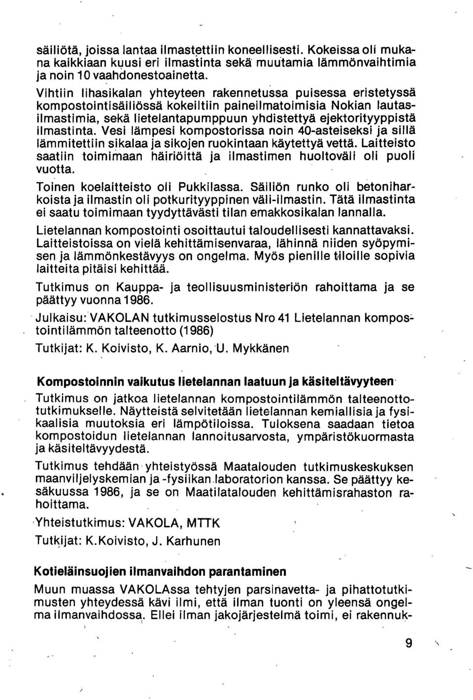 ilmastinta. Vesi lämpesi kompostorissa noin 40-asteiseksi ja sillä lämrnitettiin sikalaa ja sikojen ruokintaan käytettyä vettä.