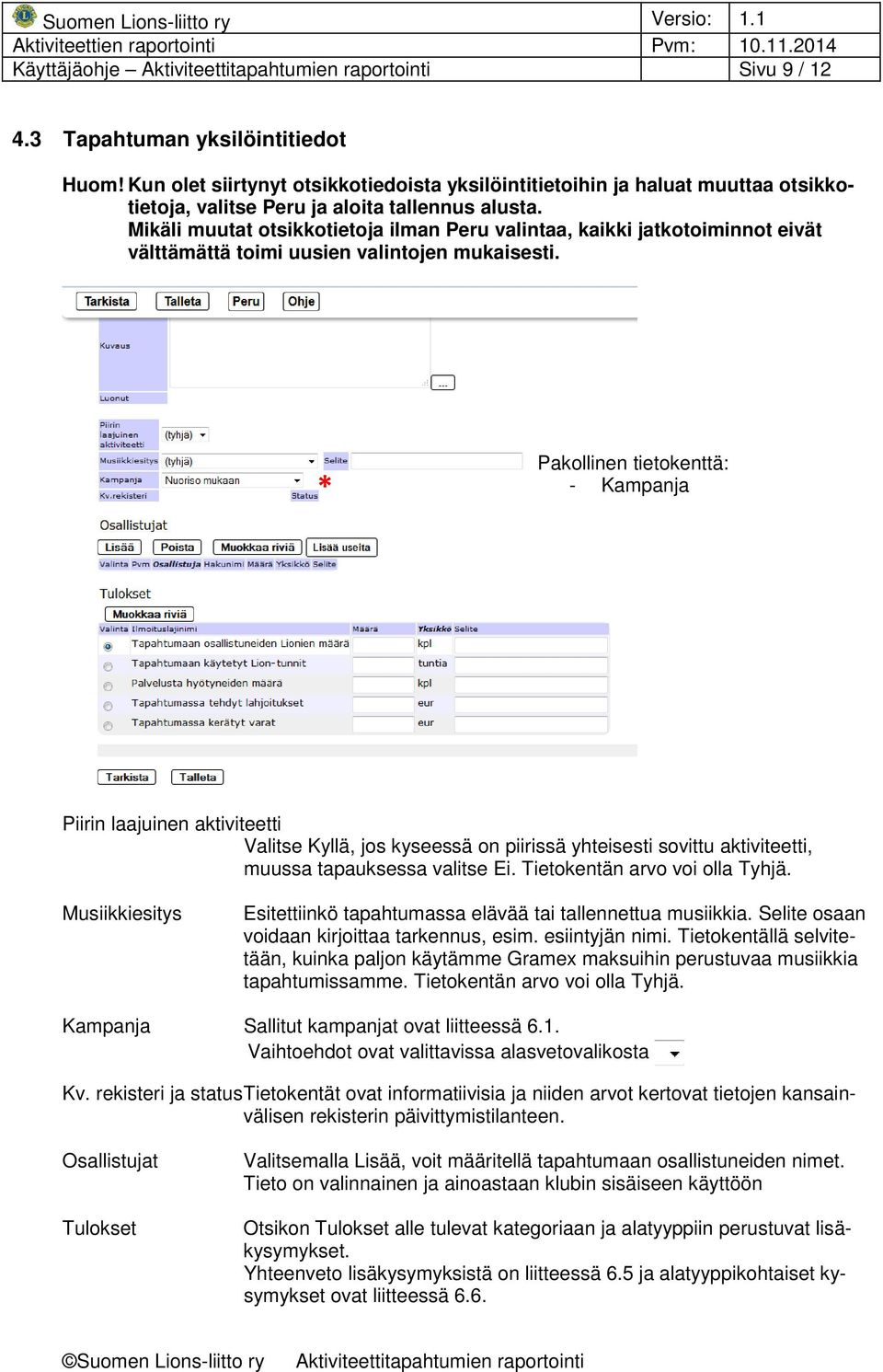 * Pakollinen tietokenttä: - Kampanja Piirin laajuinen aktiviteetti Valitse Kyllä, jos kyseessä on piirissä yhteisesti sovittu aktiviteetti, muussa tapauksessa valitse Ei.