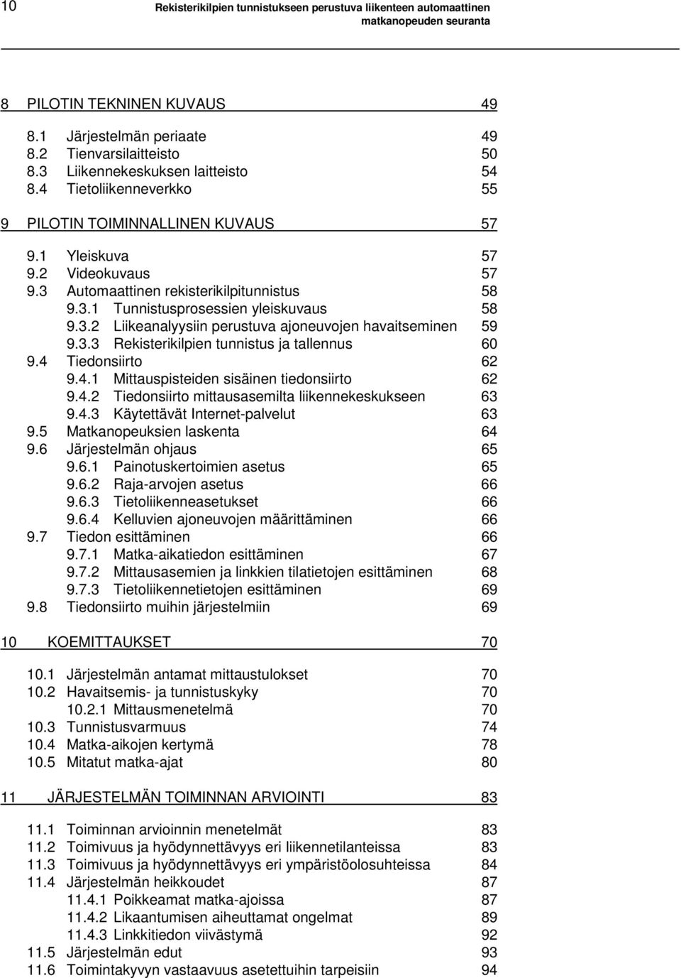 3.3 Rekisterikilpien tunnistus ja tallennus 60 9.4 Tiedonsiirto 62 9.4.1 Mittauspisteiden sisäinen tiedonsiirto 62 9.4.2 Tiedonsiirto mittausasemilta liikennekeskukseen 63 9.4.3 Käytettävät Internet-palvelut 63 9.