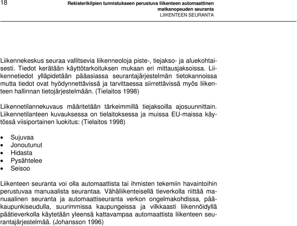 Liikennetiedot ylläpidetään pääasiassa seurantajärjestelmän tietokannoissa mutta tiedot ovat hyödynnettävissä ja tarvittaessa siirrettävissä myös liikenteen hallinnan tietojärjestelmään.