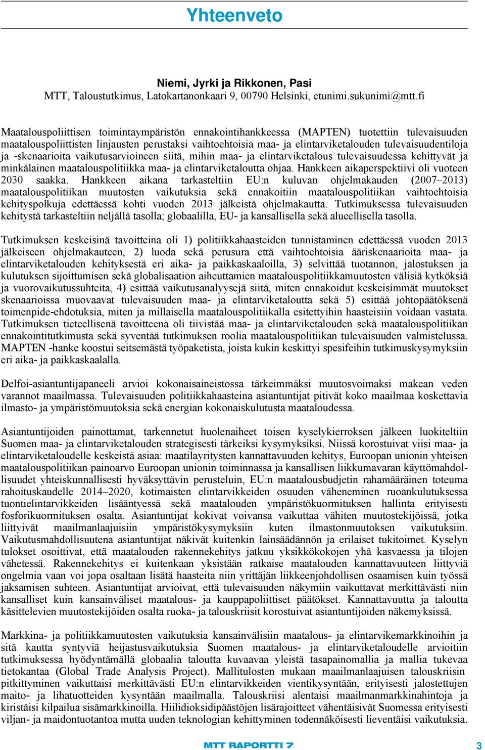 tulevaisuudentiloja ja -skenaarioita vaikutusarvioineen siitä, mihin maa- ja elintarviketalous tulevaisuudessa kehittyvät ja minkälainen maatalouspolitiikka maa- ja elintarviketaloutta ohjaa.