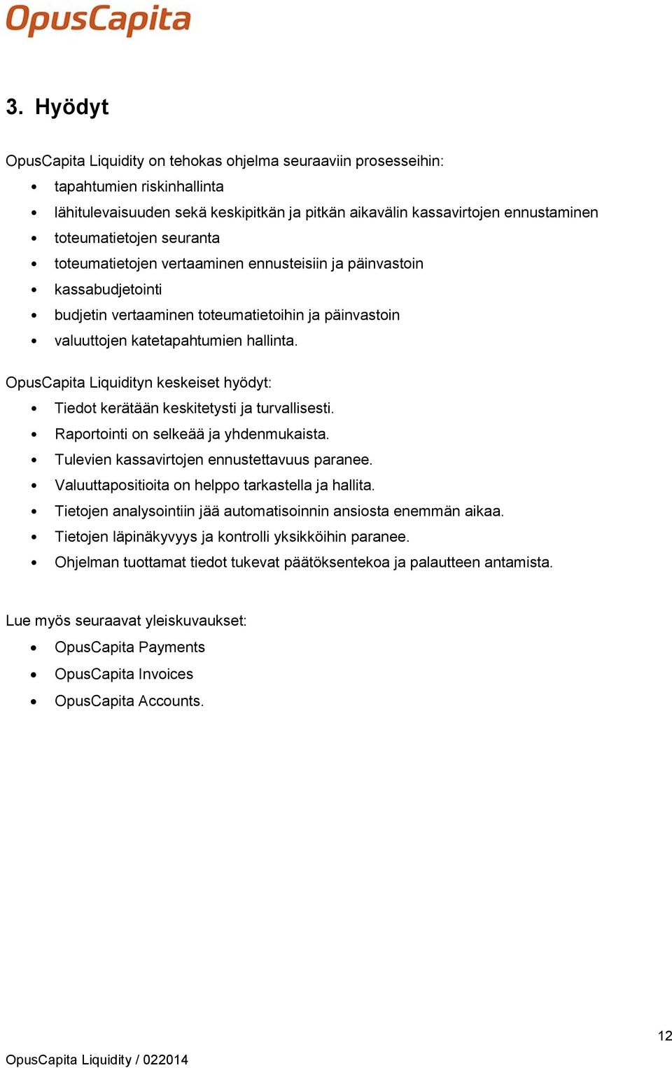 OpusCapita Liquidityn keskeiset hyödyt: Tiedot kerätään keskitetysti ja turvallisesti. Raportointi on selkeää ja yhdenmukaista. Tulevien kassavirtojen ennustettavuus paranee.