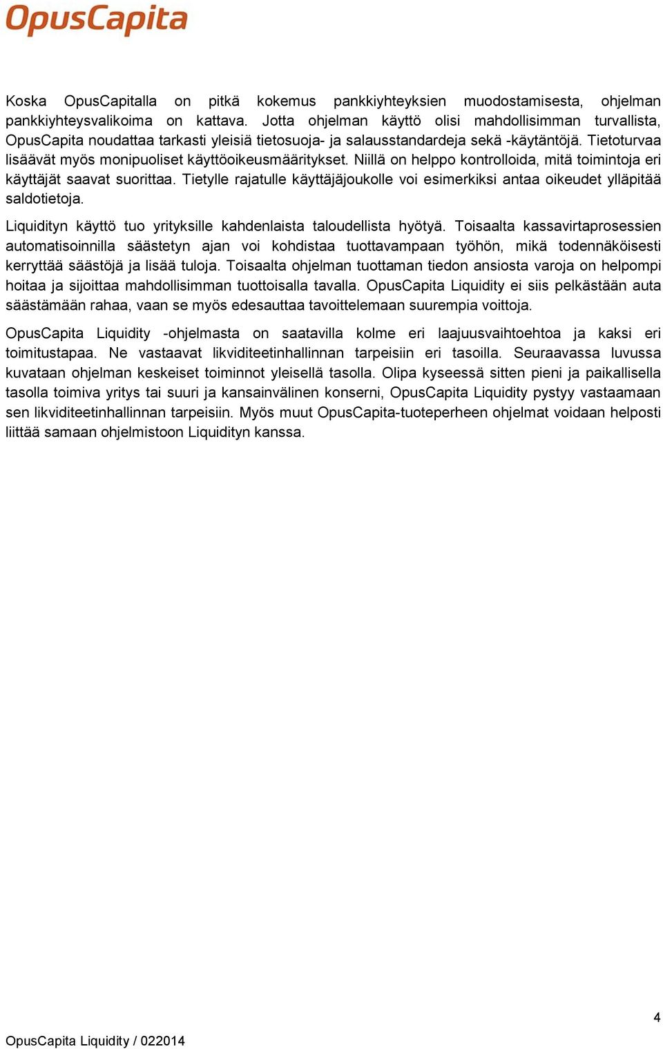 Tietoturvaa lisäävät myös monipuoliset käyttöoikeusmääritykset. Niillä on helppo kontrolloida, mitä toimintoja eri käyttäjät saavat suorittaa.
