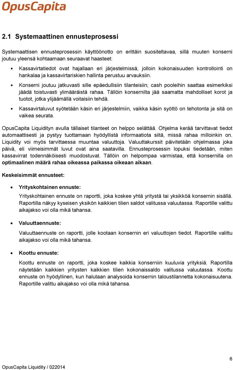 Konserni joutuu jatkuvasti sille epäedullisiin tilanteisiin; cash pooleihin saattaa esimerkiksi jäädä toistuvasti ylimääräistä rahaa.