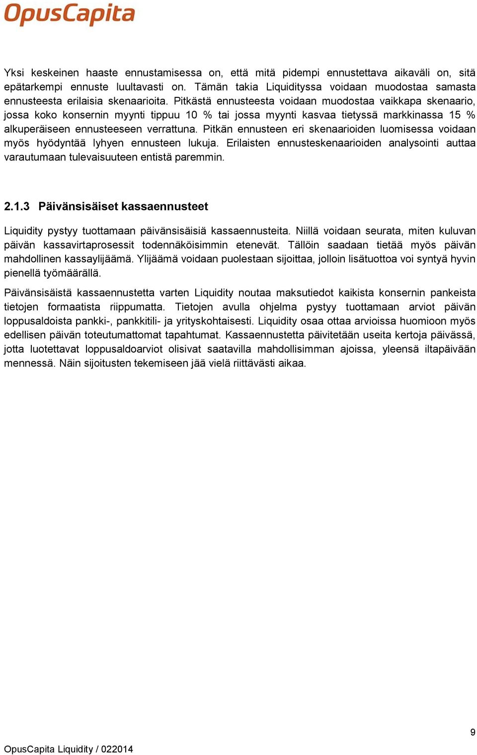 Pitkästä ennusteesta voidaan muodostaa vaikkapa skenaario, jossa koko konsernin myynti tippuu 10 % tai jossa myynti kasvaa tietyssä markkinassa 15 % alkuperäiseen ennusteeseen verrattuna.