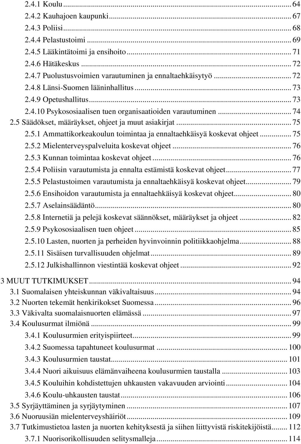 5.1 Ammattikorkeakoulun toimintaa ja ennaltaehkäisyä koskevat ohjeet... 75 2.5.2 Mielenterveyspalveluita koskevat ohjeet... 76 2.5.3 Kunnan toimintaa koskevat ohjeet... 76 2.5.4 Poliisin varautumista ja ennalta estämistä koskevat ohjeet.