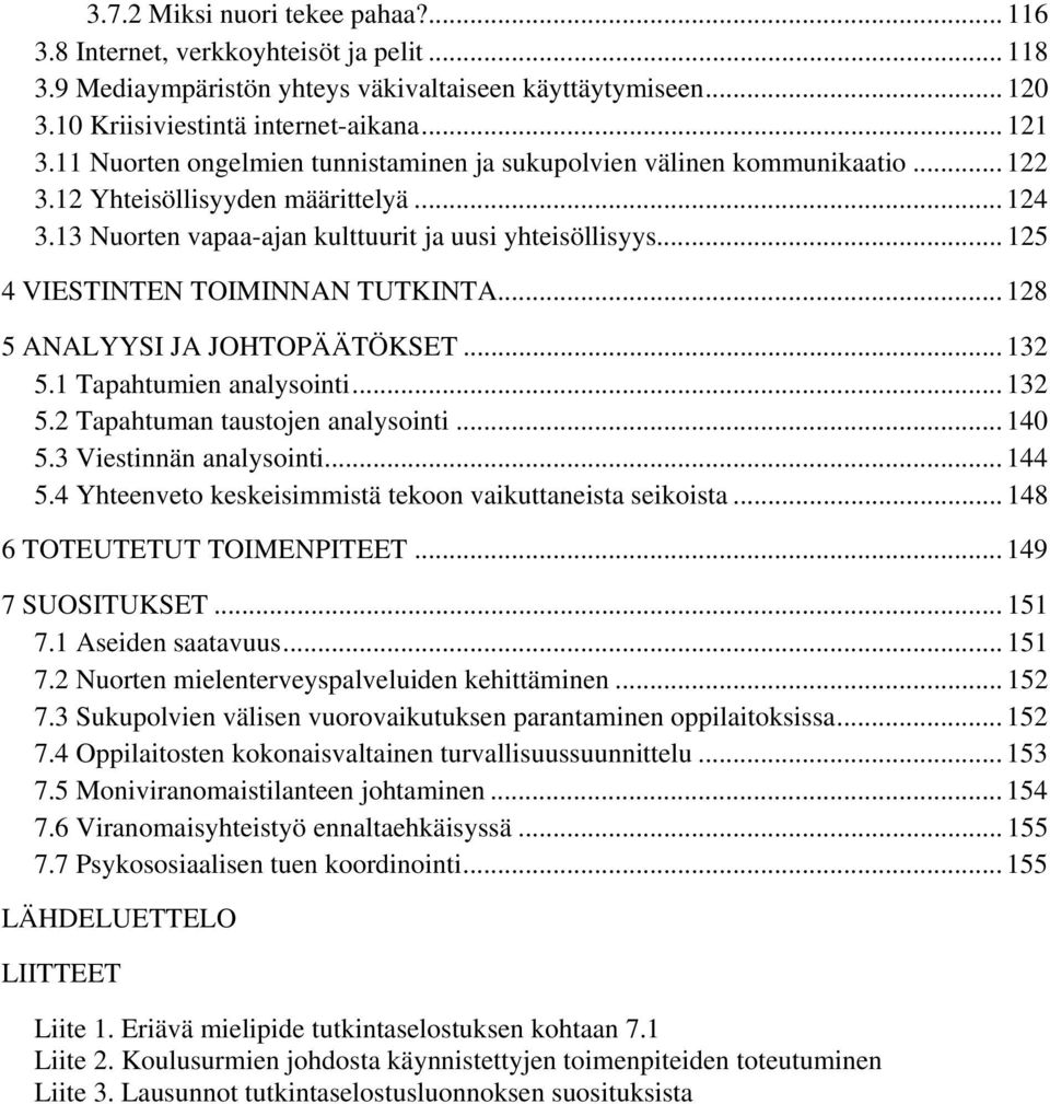 .. 125 4 VIESTINTEN TOIMINNAN TUTKINTA... 128 5 ANALYYSI JA JOHTOPÄÄTÖKSET... 132 5.1 Tapahtumien analysointi... 132 5.2 Tapahtuman taustojen analysointi... 140 5.3 Viestinnän analysointi... 144 5.