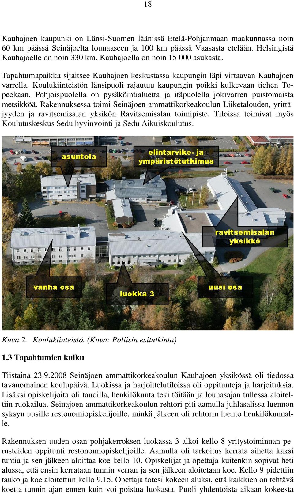 Koulukiinteistön länsipuoli rajautuu kaupungin poikki kulkevaan tiehen Topeekaan. Pohjoispuolella on pysäköintialuetta ja itäpuolella jokivarren puistomaista metsikköä.