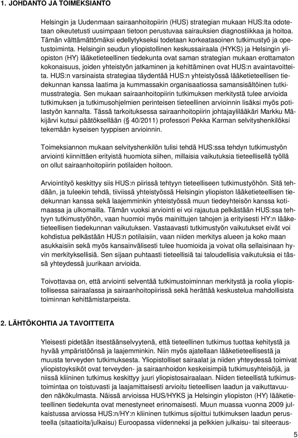 Helsingin seudun yliopistollinen keskussairaala (HYKS) ja Helsingin yliopiston (HY) lääketieteellinen tiedekunta ovat saman strategian mukaan erottamaton kokonaisuus, joiden yhteistyön jatkaminen ja