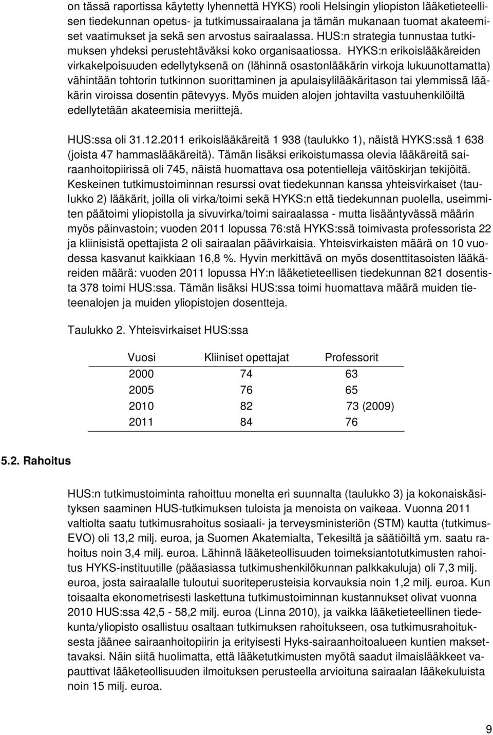 HYKS:n erikoislääkäreiden virkakelpoisuuden edellytyksenä on (lähinnä osastonlääkärin virkoja lukuunottamatta) vähintään tohtorin tutkinnon suorittaminen ja apulaisylilääkäritason tai ylemmissä