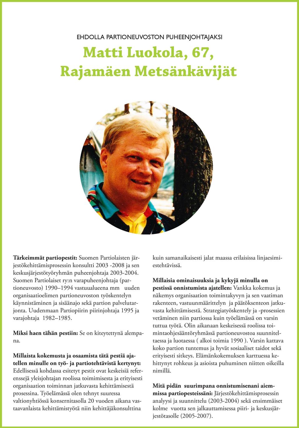 Suomen Partiolaiset ry:n varapuheenjohtaja (partioneuvosto) 1990 1994 vastuualueena mm uuden organisaatioelimen partioneuvoston työskentelyn käynnistäminen ja sisäänajo sekä partion palvelutarjonta.