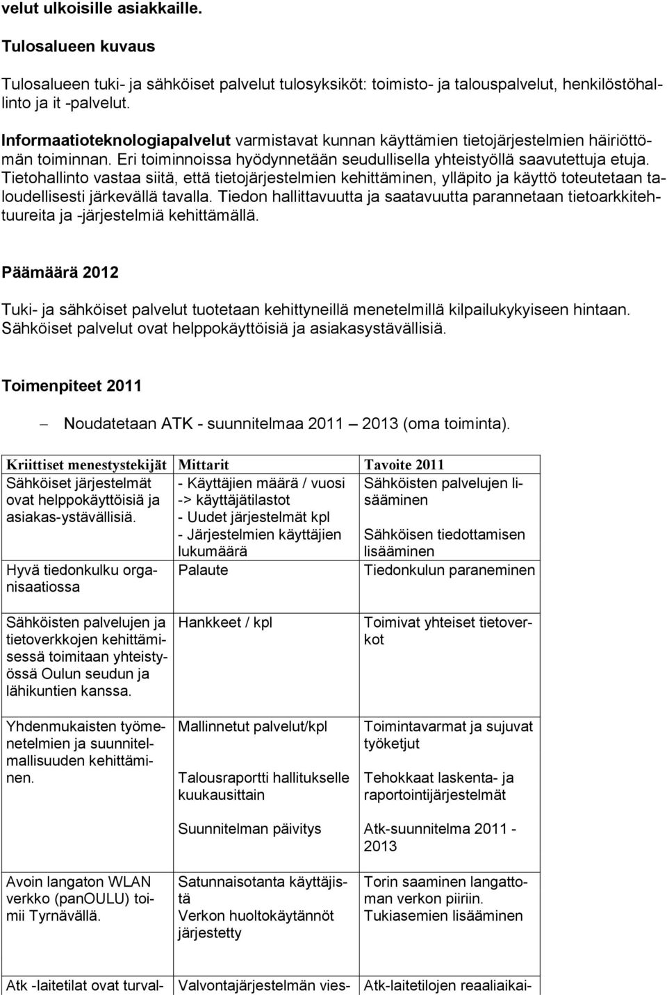 Tietohallinto vastaa siitä, että tietojärjestelmien kehittäminen, ylläpito ja käyttö toteutetaan taloudellisesti järkevällä tavalla.