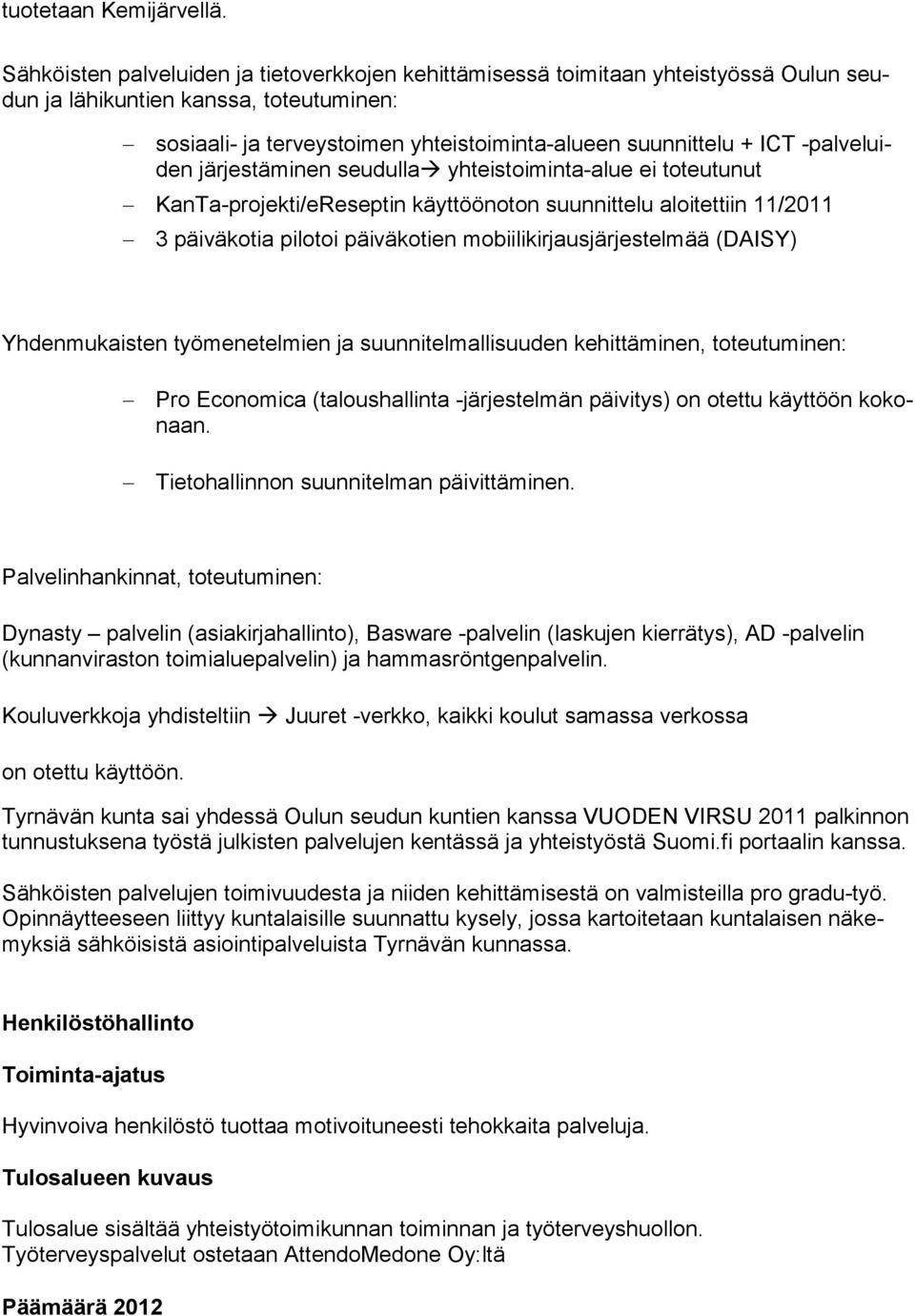 -palveluiden järjestäminen seudulla yhteistoiminta-alue ei toteutunut KanTa-projekti/eReseptin käyttöönoton suunnittelu aloitettiin 11/2011 3 päiväkotia pilotoi päiväkotien mobiilikirjausjärjestelmää