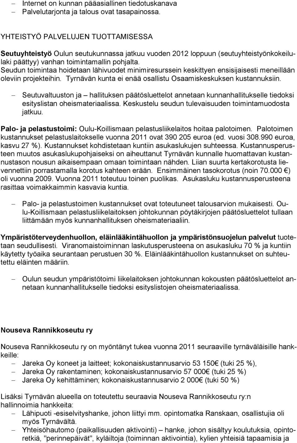 Seudun toimintaa hoidetaan lähivuodet minimiresurssein keskittyen ensisijaisesti meneillään oleviin projekteihin. Tyrnävän kunta ei enää osallistu Osaamiskeskuksen kustannuksiin.