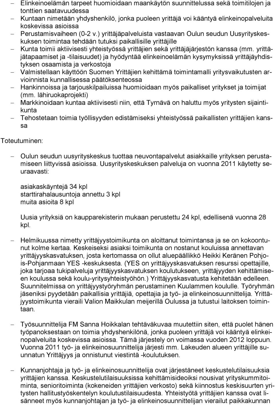 ) yrittäjäpalveluista vastaavan Oulun seudun Uusyrityskeskuksen toimintaa tehdään tutuksi paikallisille yrittäjille Kunta toimii aktiivisesti yhteistyössä yrittäjien sekä yrittäjäjärjestön kanssa (mm.