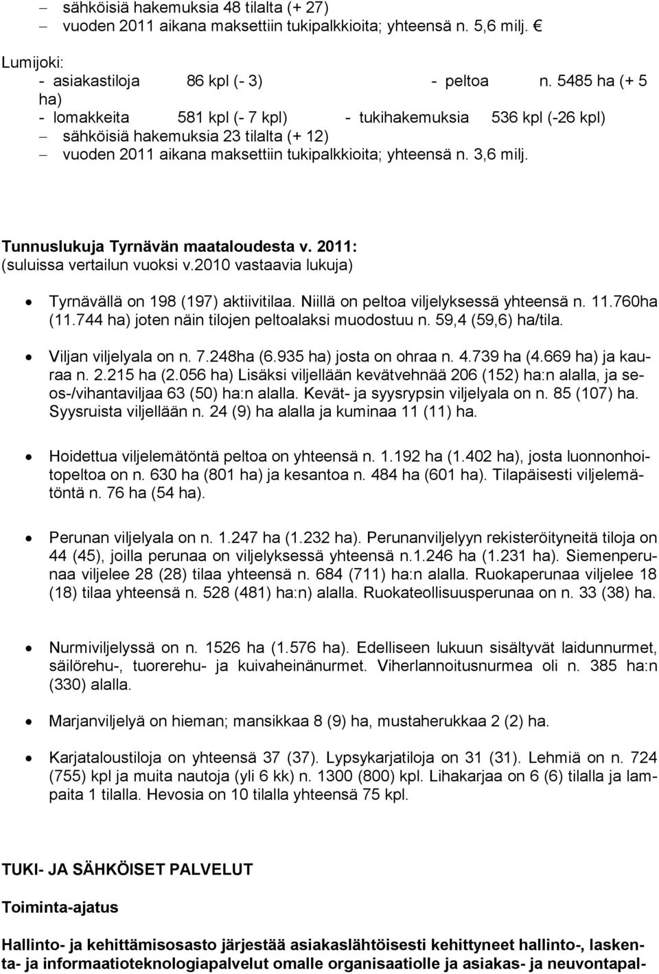 Tunnuslukuja Tyrnävän maataloudesta v. 2011: (suluissa vertailun vuoksi v.2010 vastaavia lukuja) Tyrnävällä on 198 (197) aktiivitilaa. Niillä on peltoa viljelyksessä yhteensä n. 11.760ha (11.