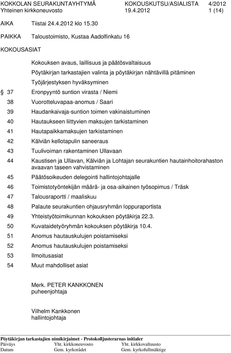 hyväksyminen 37 Eronpyyntö suntion virasta / Niemi 38 Vuorotteluvapaa-anomus / Saari 39 Haudankaivaja-suntion toimen vakinaistuminen 40 Hautaukseen liittyvien maksujen tarkistaminen 41