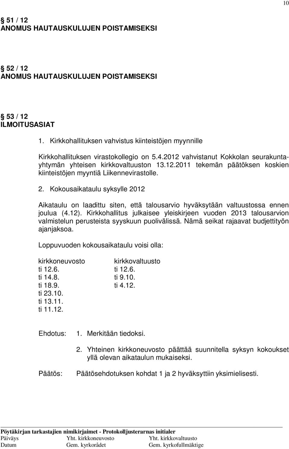 2. Kokousaikataulu syksylle 2012 Aikataulu on laadittu siten, että talousarvio hyväksytään valtuustossa ennen joulua (4.12).