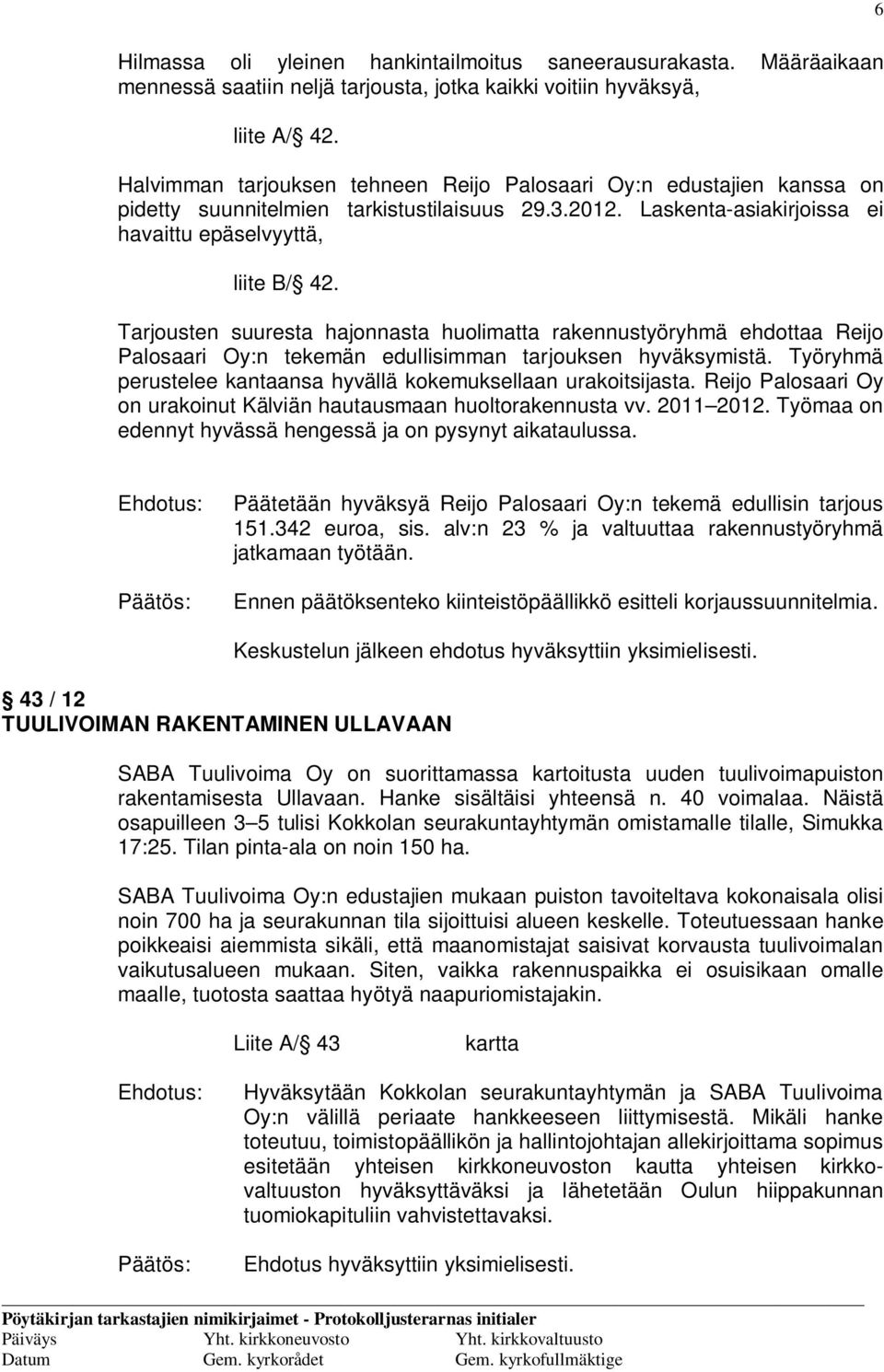 Tarjousten suuresta hajonnasta huolimatta rakennustyöryhmä ehdottaa Reijo Palosaari Oy:n tekemän edullisimman tarjouksen hyväksymistä.