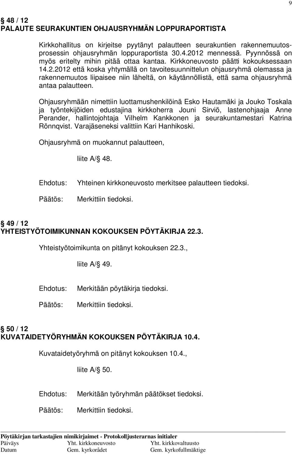 2012 että koska yhtymällä on tavoitesuunnittelun ohjausryhmä olemassa ja rakennemuutos liipaisee niin läheltä, on käytännöllistä, että sama ohjausryhmä antaa palautteen.