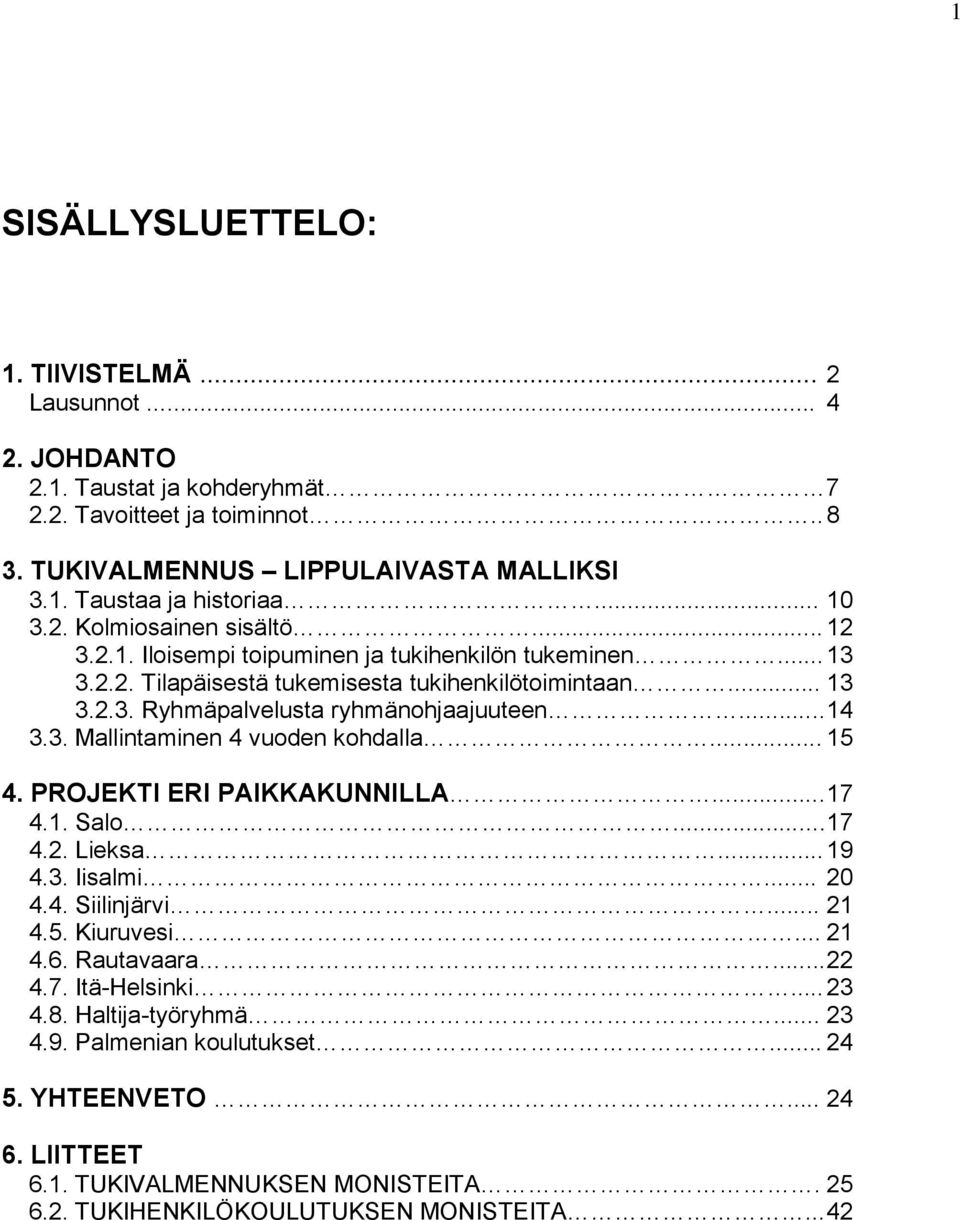 .. 14 3.3. Mallintaminen 4 vuoden kohdalla... 15 4. PROJEKTI ERI PAIKKAKUNNILLA... 17 4.1. Salo... 17 4.2. Lieksa... 19 4.3. Iisalmi... 20 4.4. Siilinjärvi... 21 4.5. Kiuruvesi... 21 4.6. Rautavaara.