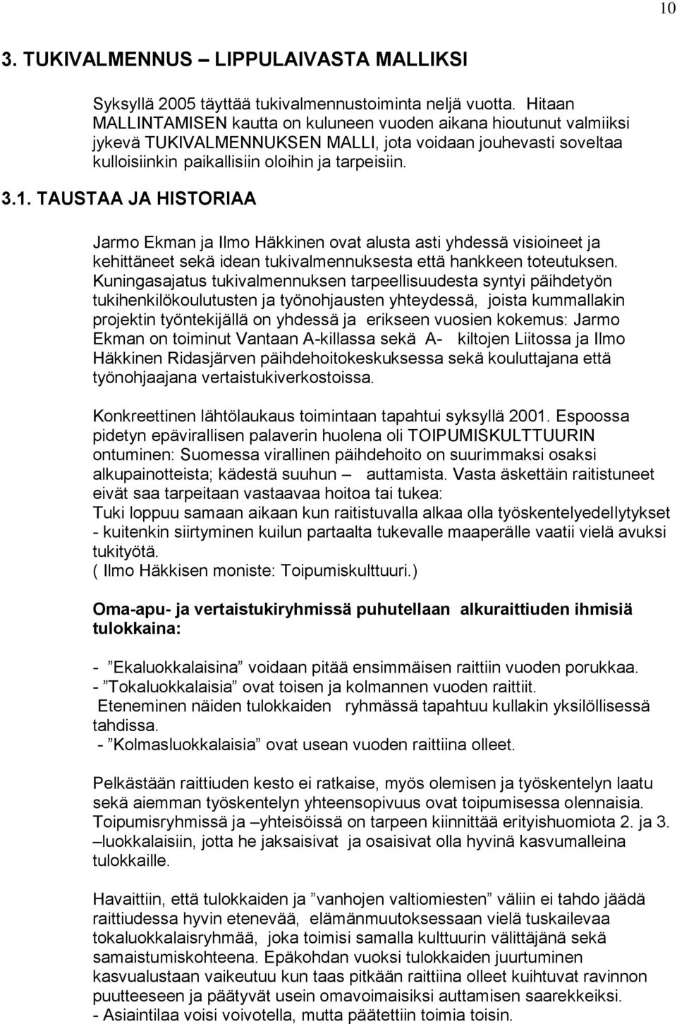 TAUSTAA JA HISTORIAA Jarmo Ekman ja Ilmo Häkkinen ovat alusta asti yhdessä visioineet ja kehittäneet sekä idean tukivalmennuksesta että hankkeen toteutuksen.