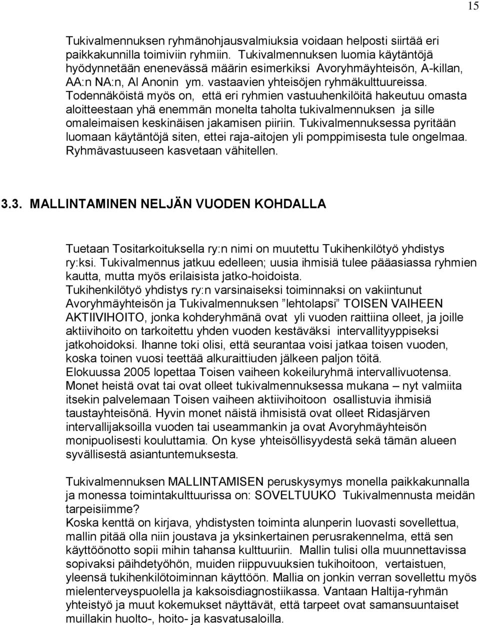 Todennäköistä myös on, että eri ryhmien vastuuhenkilöitä hakeutuu omasta aloitteestaan yhä enemmän monelta taholta tukivalmennuksen ja sille omaleimaisen keskinäisen jakamisen piiriin.