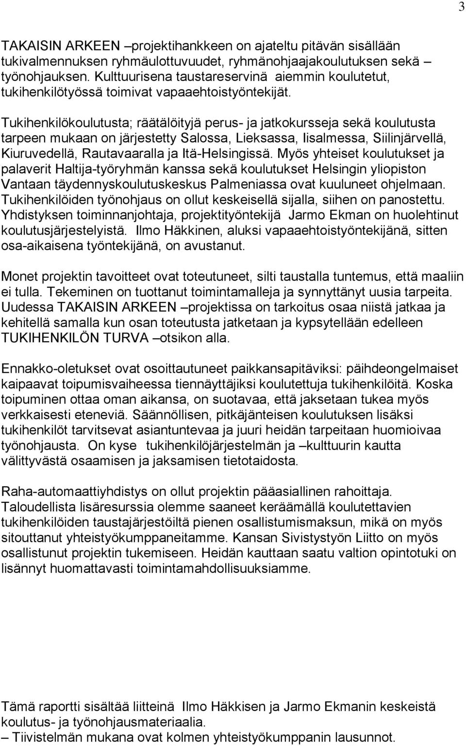 Tukihenkilökoulutusta; räätälöityjä perus- ja jatkokursseja sekä koulutusta tarpeen mukaan on järjestetty Salossa, Lieksassa, Iisalmessa, Siilinjärvellä, Kiuruvedellä, Rautavaaralla ja