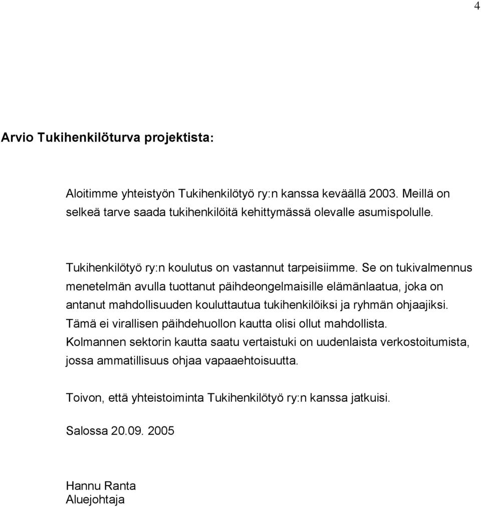 Se on tukivalmennus menetelmän avulla tuottanut päihdeongelmaisille elämänlaatua, joka on antanut mahdollisuuden kouluttautua tukihenkilöiksi ja ryhmän ohjaajiksi.