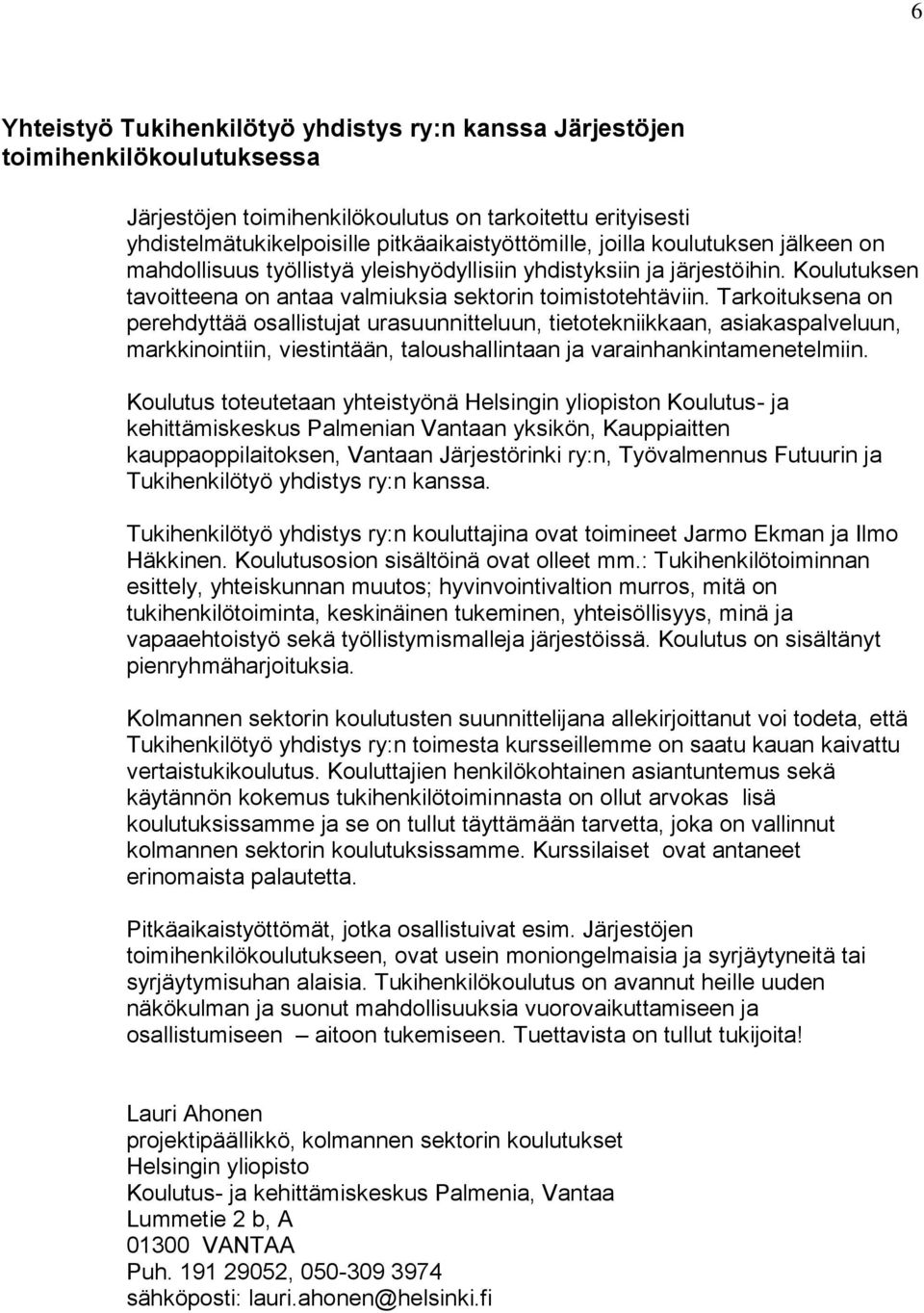 Tarkoituksena on perehdyttää osallistujat urasuunnitteluun, tietotekniikkaan, asiakaspalveluun, markkinointiin, viestintään, taloushallintaan ja varainhankintamenetelmiin.