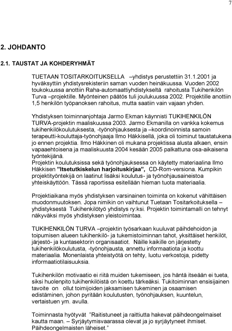 Projektille anottiin 1,5 henkilön työpanoksen rahoitus, mutta saatiin vain vajaan yhden. Yhdistyksen toiminnanjohtaja Jarmo Ekman käynnisti TUKIHENKILÖN TURVA-projektin maaliskuussa 2003.