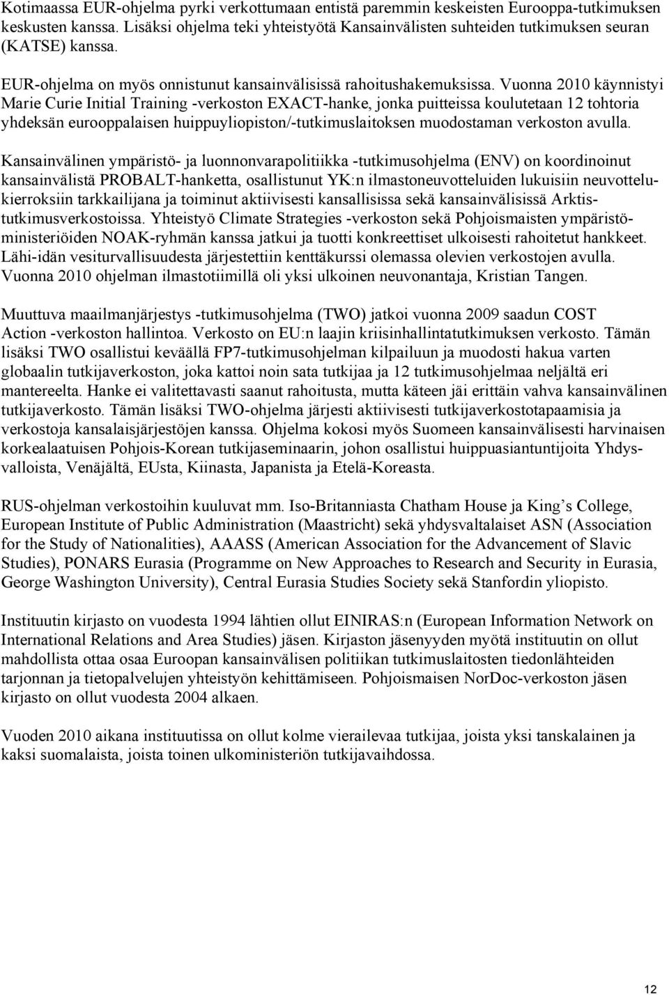 Vuonna 2010 käynnistyi Marie Curie Initial Training -verkoston EXACT-hanke, jonka puitteissa koulutetaan 12 tohtoria yhdeksän eurooppalaisen huippuyliopiston/-tutkimuslaitoksen muodostaman verkoston