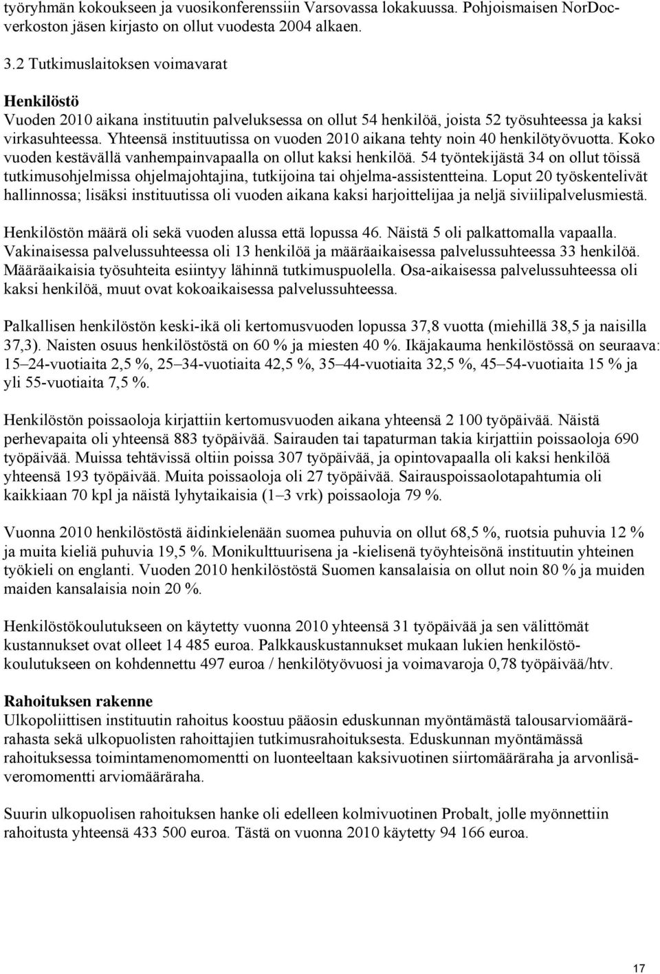 Yhteensä instituutissa on vuoden 2010 aikana tehty noin 40 henkilötyövuotta. Koko vuoden kestävällä vanhempainvapaalla on ollut kaksi henkilöä.