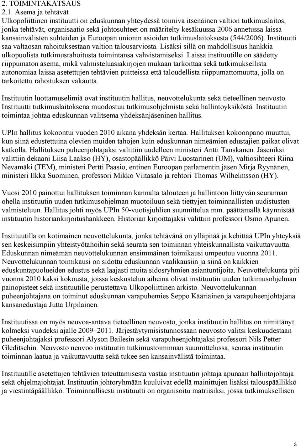 annetussa laissa kansainvälisten suhteiden ja Euroopan unionin asioiden tutkimuslaitoksesta (544/2006). Instituutti saa valtaosan rahoituksestaan valtion talousarviosta.