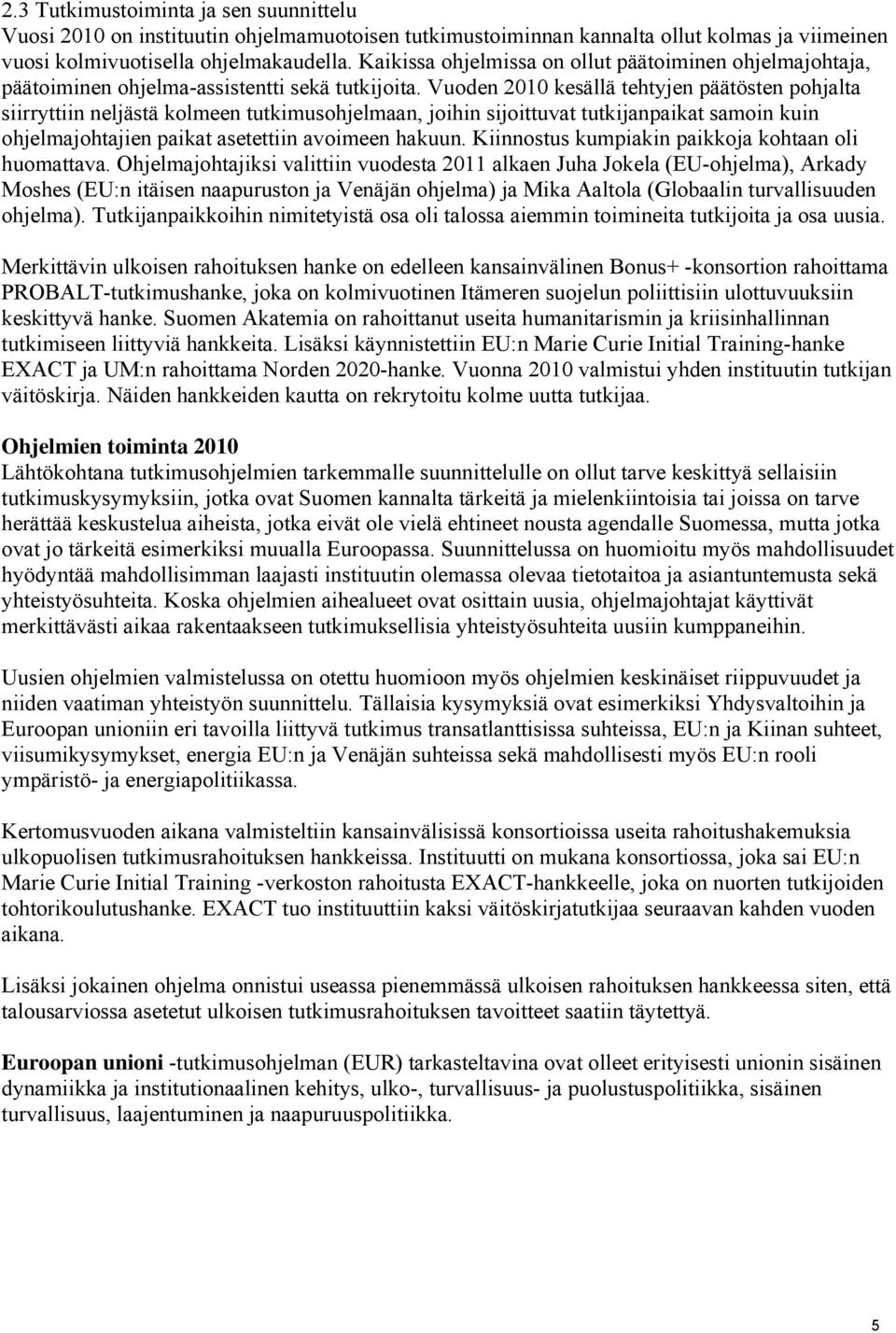 Vuoden 2010 kesällä tehtyjen päätösten pohjalta siirryttiin neljästä kolmeen tutkimusohjelmaan, joihin sijoittuvat tutkijanpaikat samoin kuin ohjelmajohtajien paikat asetettiin avoimeen hakuun.