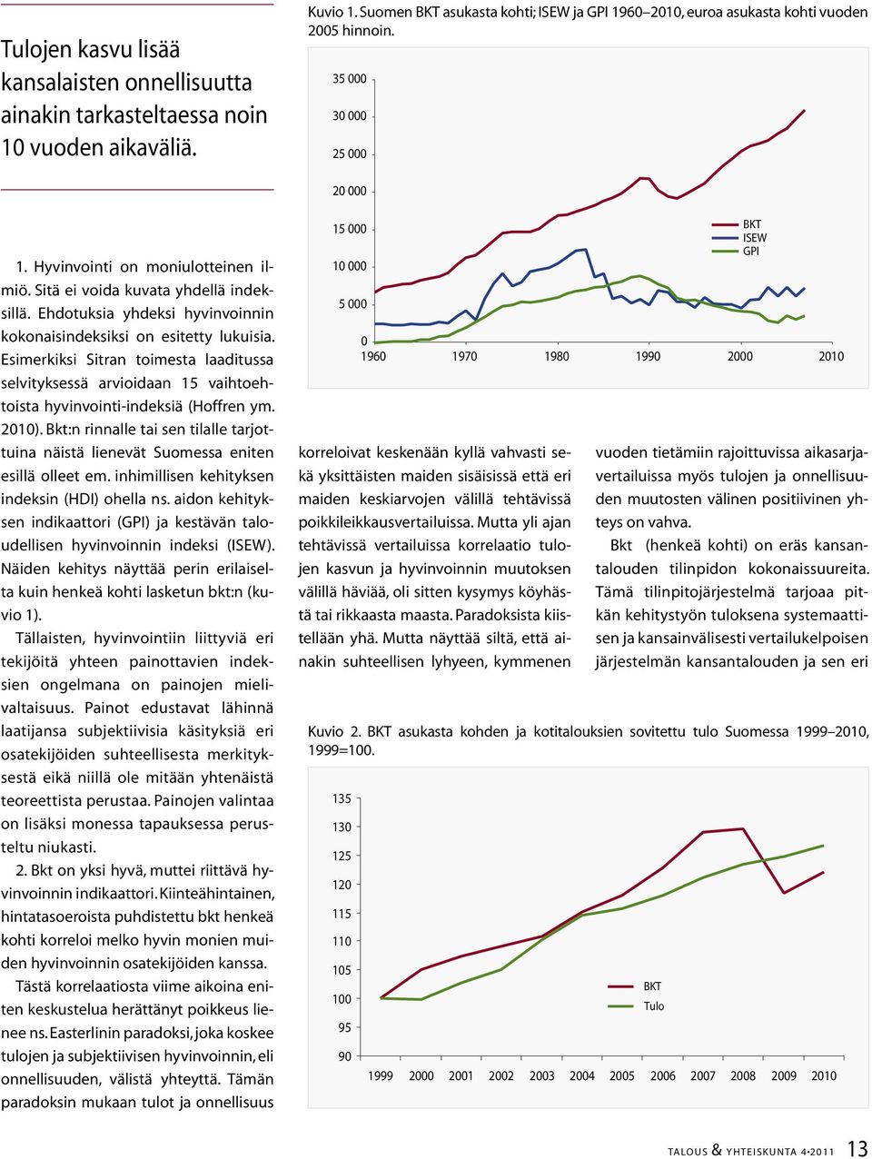 Esimerkiksi Sitran toimesta laaditussa selvityksessä arvioidaan 15 vaihtoehtoista hyvinvointi-indeksiä (Hoffren ym. 2010).