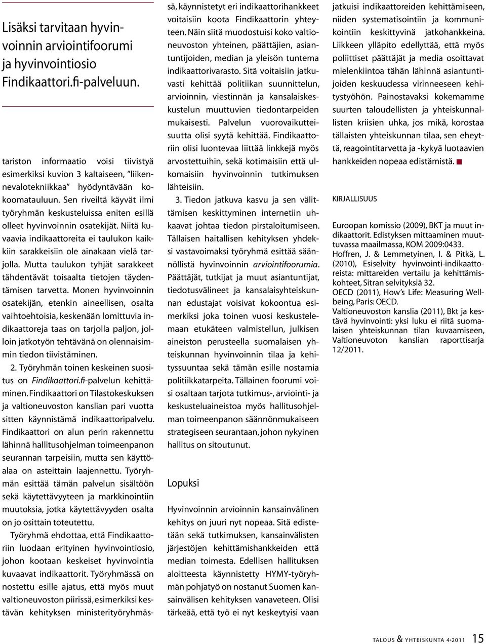 Sen riveiltä käyvät ilmi työryhmän keskusteluissa eniten esillä olleet hyvinvoinnin osatekijät. Niitä kuvaavia indikaattoreita ei taulukon kaikkiin sarakkeisiin ole ainakaan vielä tarjolla.