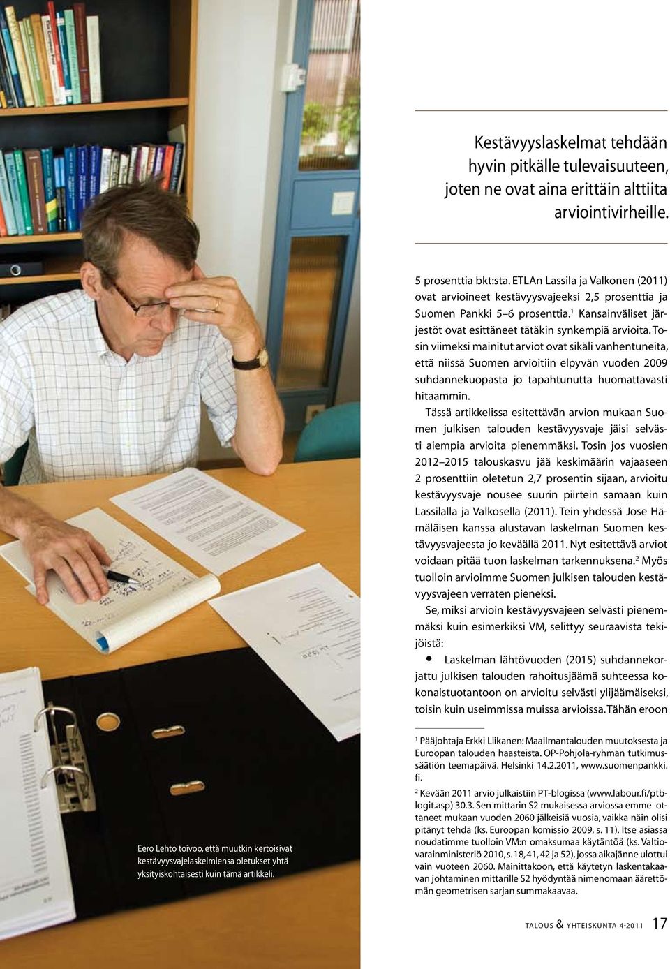 Tosin viimeksi mainitut arviot ovat sikäli vanhentuneita, että niissä Suomen arvioitiin elpyvän vuoden 2009 suhdannekuopasta jo tapahtunutta huomattavasti hitaammin.