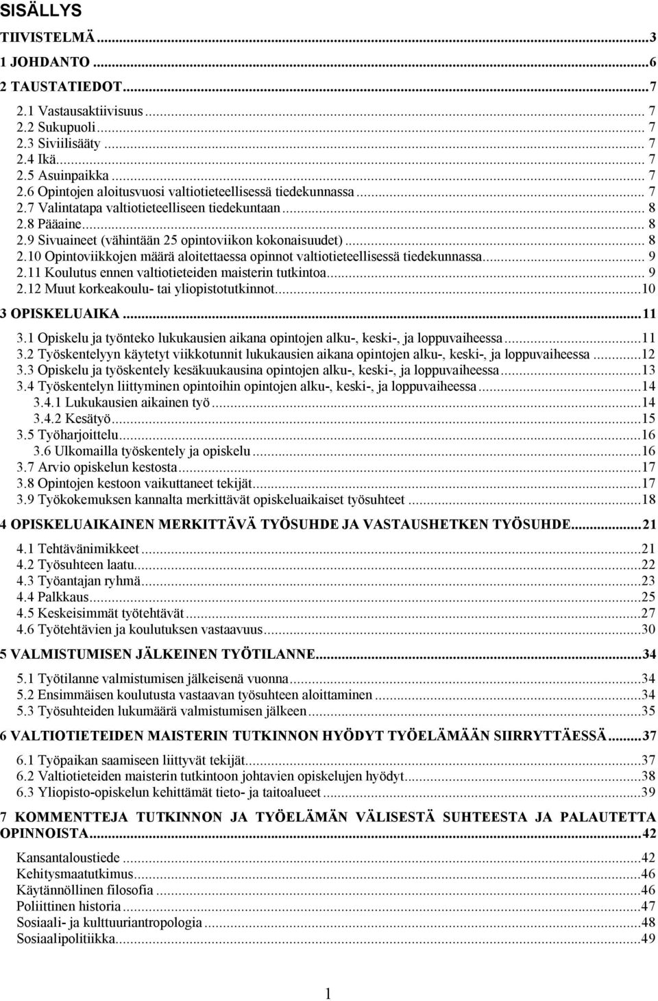 .. 9 2.11 Koulutus ennen valtiotieteiden maisterin tutkintoa... 9 2.12 Muut korkeakoulu- tai yliopistotutkinnot...10 3 OPISKELUAIKA...11 3.