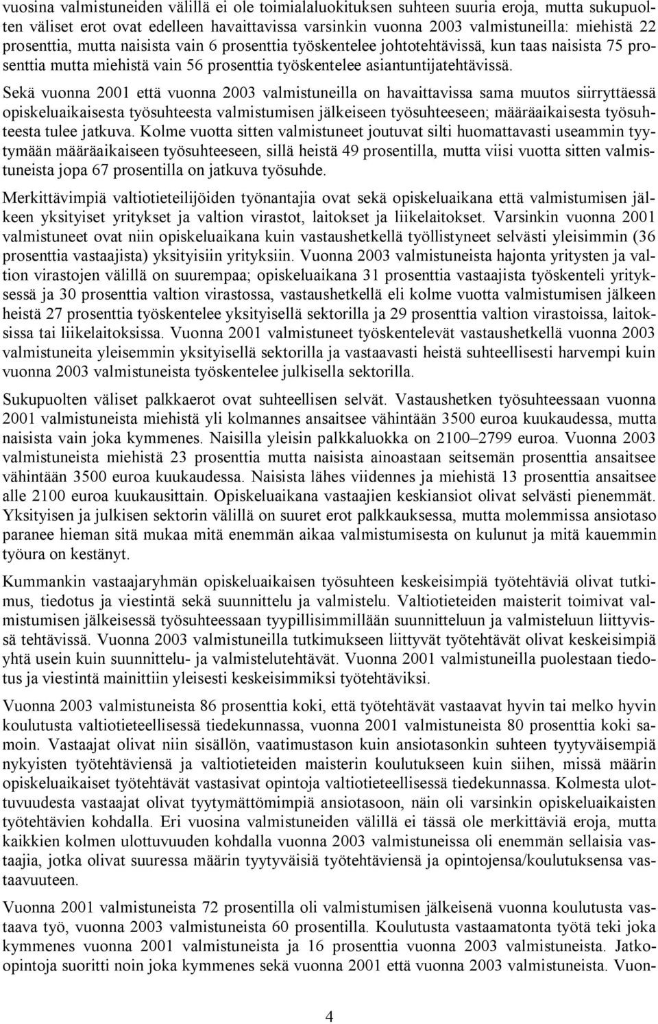 Sekä vuonna 2001 että vuonna 2003 valmistuneilla on havaittavissa sama muutos siirryttäessä opiskeluaikaisesta työsuhteesta valmistumisen jälkeiseen työsuhteeseen; määräaikaisesta työsuhteesta tulee