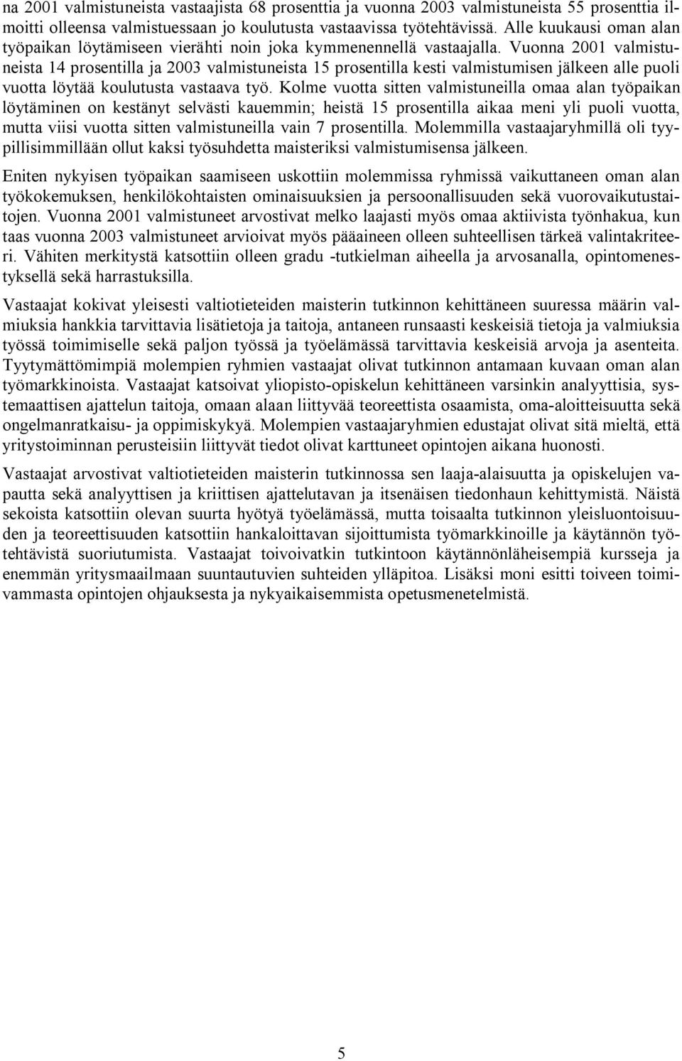 Vuonna 2001 valmistuneista 14 prosentilla ja 2003 valmistuneista 15 prosentilla kesti valmistumisen jälkeen alle puoli vuotta löytää koulutusta vastaava työ.