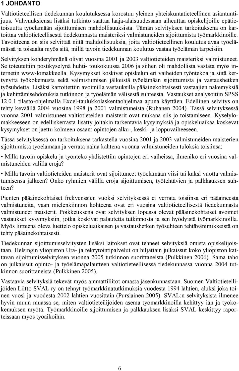 Tämän selvityksen tarkoituksena on kartoittaa valtiotieteellisestä tiedekunnasta maisteriksi valmistuneiden sijoittumista työmarkkinoille.