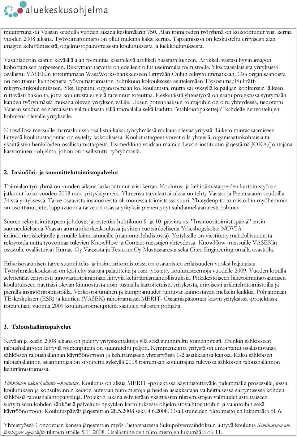 Vasabladetiin saatiin keväällä alan toimintaa käsittelevä artikkeli haastatteluineen. Artikkeli vastasi hyvin imagon kohottamisen tarpeeseen.