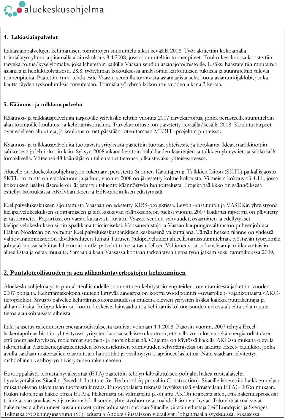 8. työryhmän kokouksessa analysoitiin kartoituksen tuloksia ja suunniteltiin tulevia toimenpiteitä. Päätettiin mm.