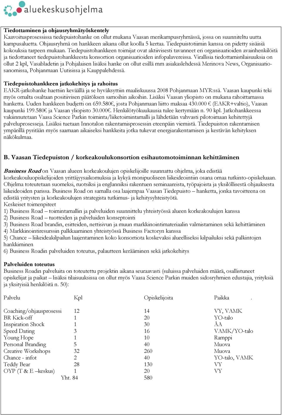 Tiedepuistohankkeen toimijat ovat aktiivisesti tavanneet eri organisaatioiden avainhenkilöitä ja tiedottaneet tiedepuistohankkeesta konsortion organisaatioiden infopalavereissa.