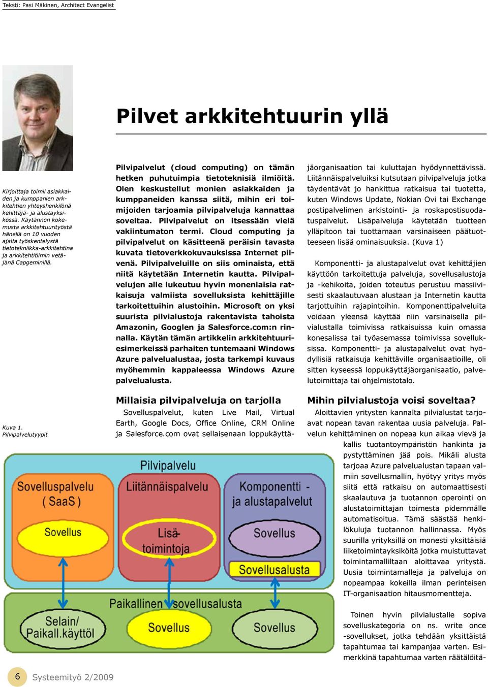 Pilvipalvelut (cloud computing) on tämän hetken puhutuimpia tietoteknisiä ilmiöitä.