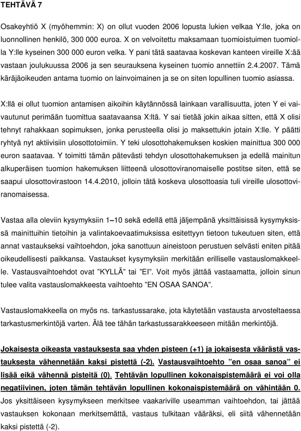 Y pani tätä saatavaa koskevan kanteen vireille X:ää vastaan joulukuussa 2006 ja sen seurauksena kyseinen tuomio annettiin 2.4.2007.