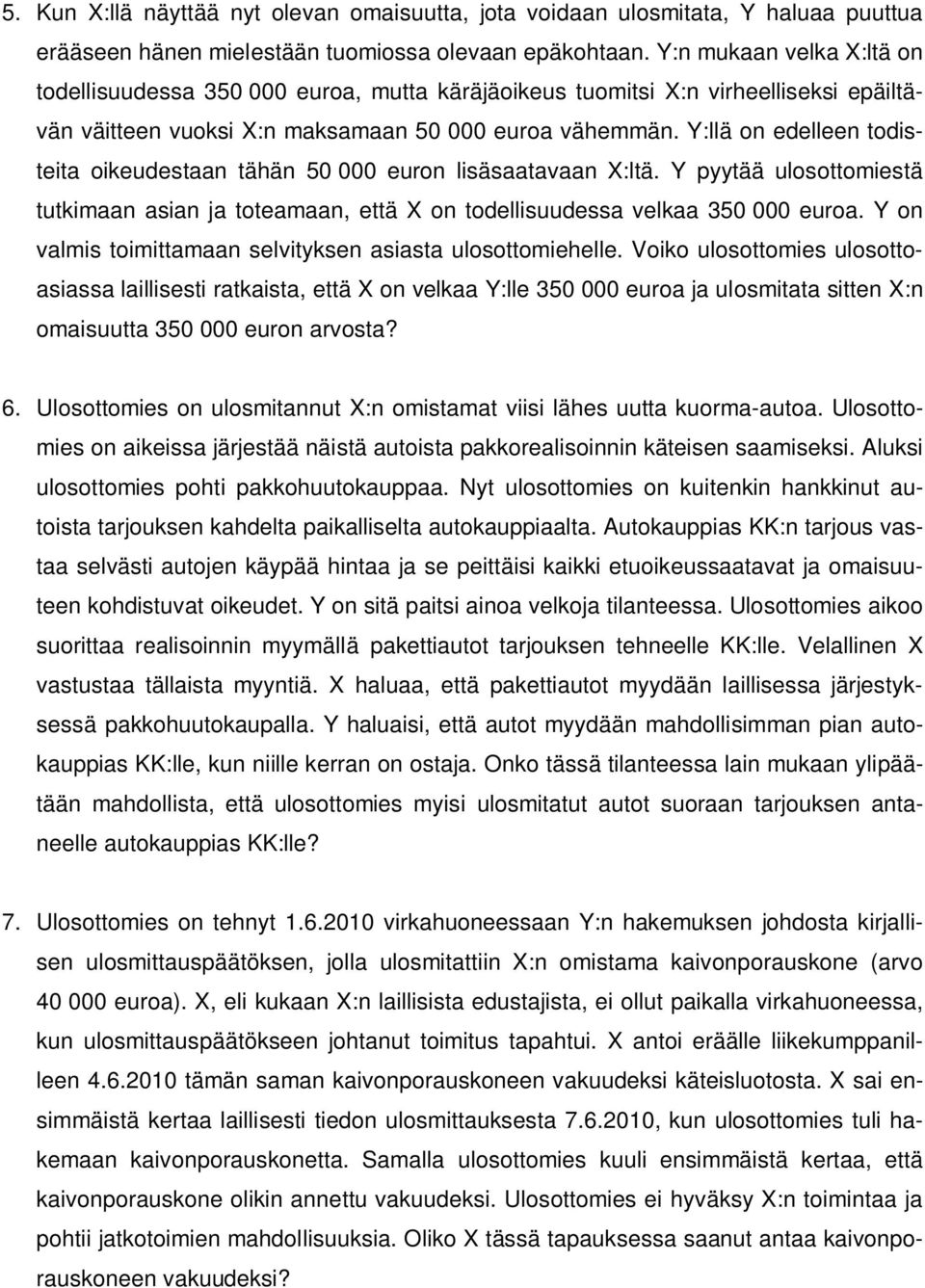 Y:llä on edelleen todisteita oikeudestaan tähän 50 000 euron lisäsaatavaan X:ltä. Y pyytää ulosottomiestä tutkimaan asian ja toteamaan, että X on todellisuudessa velkaa 350 000 euroa.