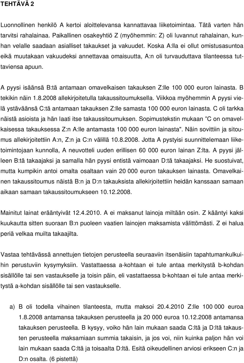 Koska A:lla ei ollut omistusasuntoa eikä muutakaan vakuudeksi annettavaa omaisuutta, A:n oli turvauduttava tilanteessa tuttaviensa apuun.